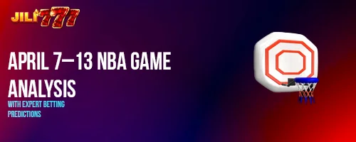 April 7–13 NBA Game Analysis with Expert Betting Predictions